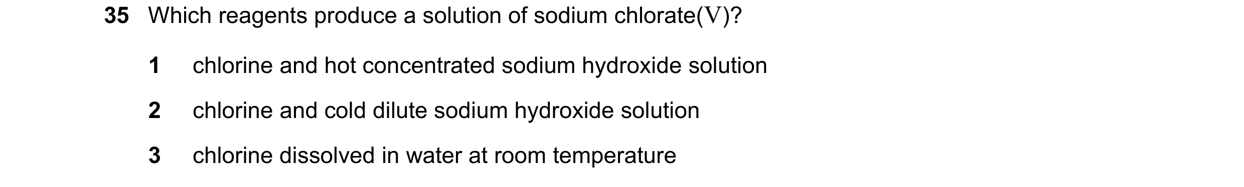 Question 50: Which reagents produce a solution of sodium chlorate(V)? 1 chlorine and hot concentrated sodium hydroxide solution 2 chlorine and cold dilu…