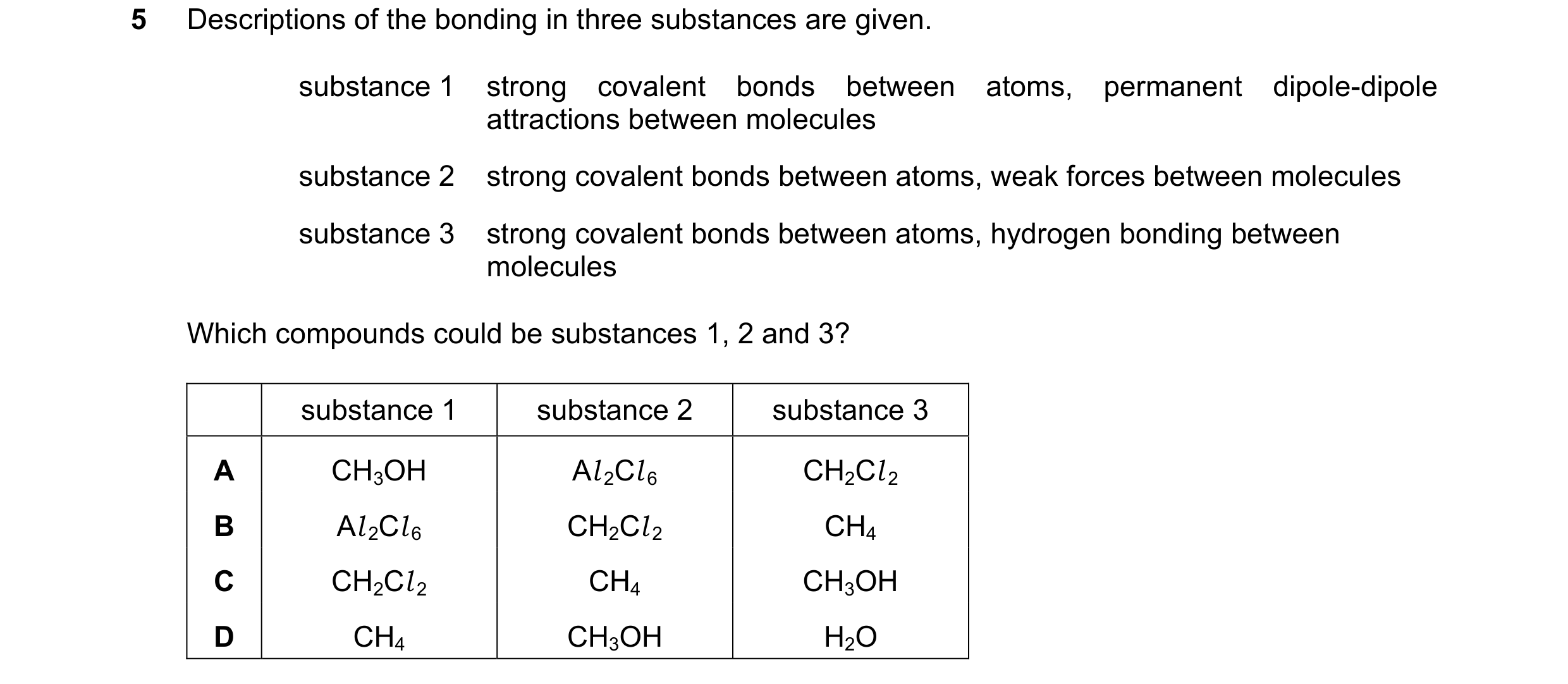 Question 104: Descriptions of the bonding in three substances are given. substance 1 strong covalent bonds between atoms, permanent dipole-dipole attract…