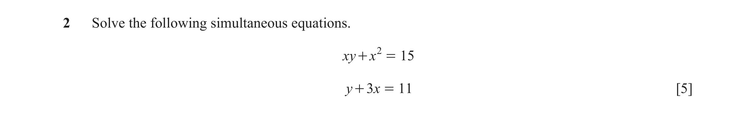 Question 13: Solve the following simultaneous equations. xy + x 2 = 15 y + 3 x = 11 [5]