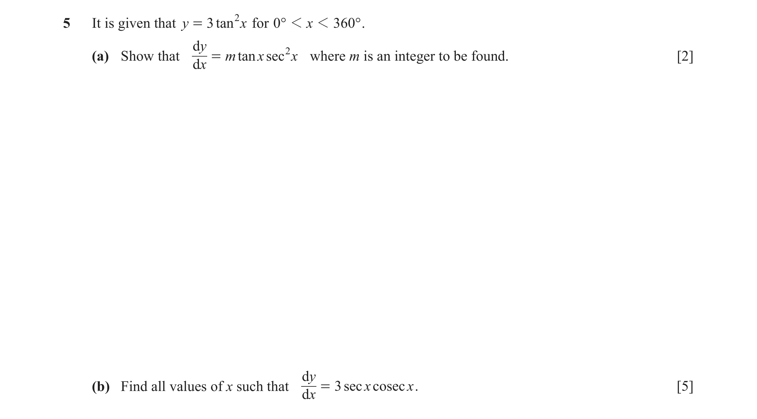 Question 20: It is given that y = 3 tan 2 x for 0° 1 x 1 360° . dy 2 (a) Show that = m tan x sec x where m is an integer to be found. [2] dx dy (b) Find…