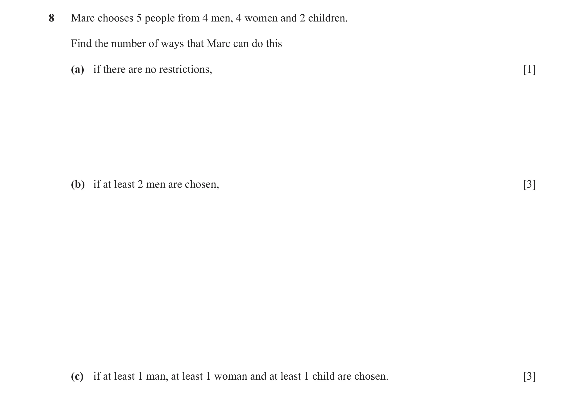 Question 14: Marc chooses 5 people from 4 men, 4 women and 2 children. Find the number of ways that Marc can do this (a) if there are no restrictions, […