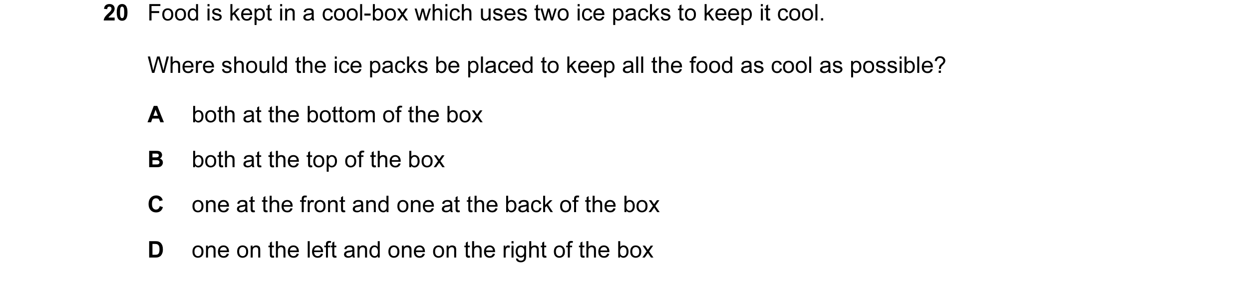 Question 36: Food is kept in a cool-box which uses two ice packs to keep it cool. Where should the ice packs be placed to keep all the food as cool as p…