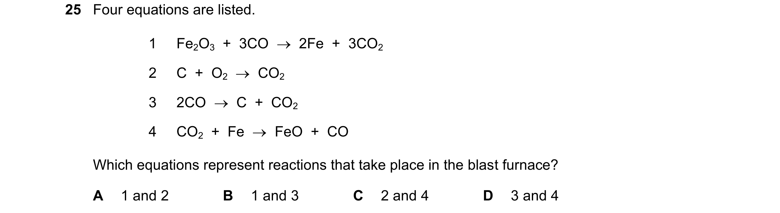 Question 44: Four equations are listed. 1 Fe2O3 + 3CO 2Fe + 3CO2 2 C + O2 CO2 3 2CO C + CO2 4 CO2 + Fe FeO + CO Which equati…