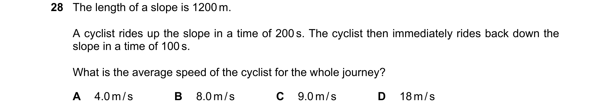 Question 61: The length of a slope is 1200 m. A cyclist rides up the slope in a time of 200 s. The cyclist then immediately rides back down the slope in…