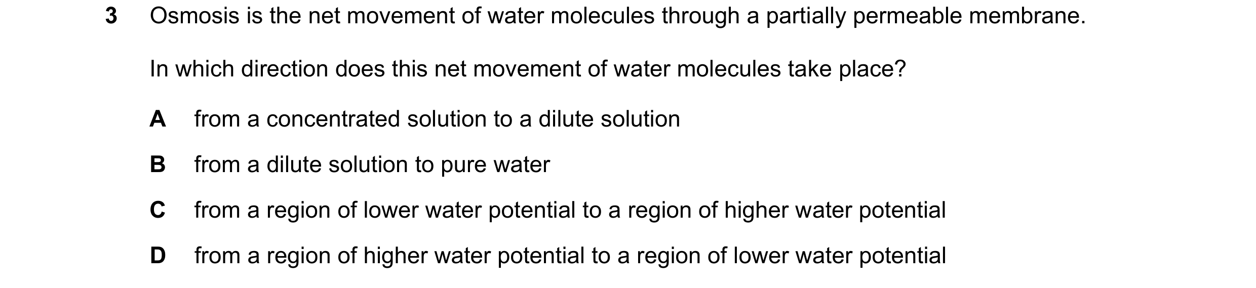 Question 20: Osmosis is the net movement of water molecules through a partially permeable membrane. In which direction does this net movement of water m…