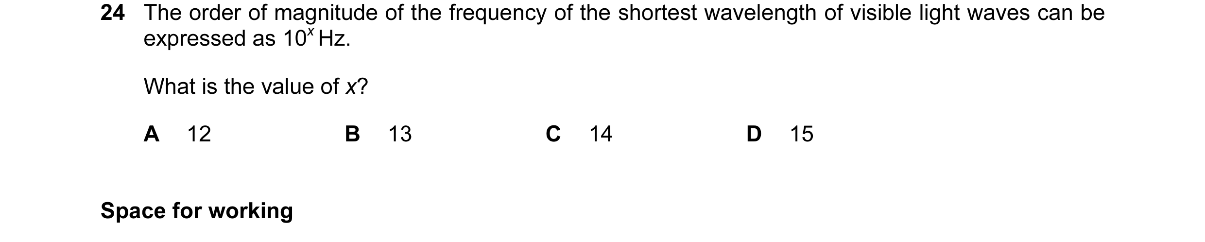 Question 17: The order of magnitude of the frequency of the shortest wavelength of visible light waves can be expressed as 10x Hz. What is the value of …