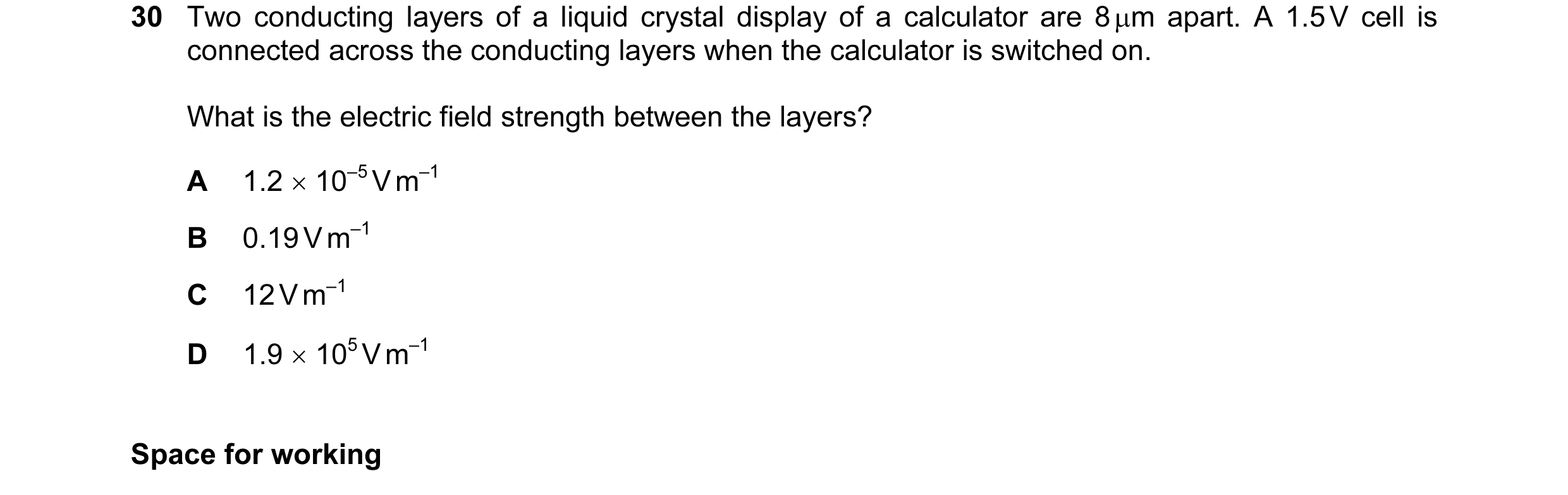 Question 49: Two conducting layers of a liquid crystal display of a calculator are 8 µm apart. A 1.5 V cell is connected across the conducting layers wh…