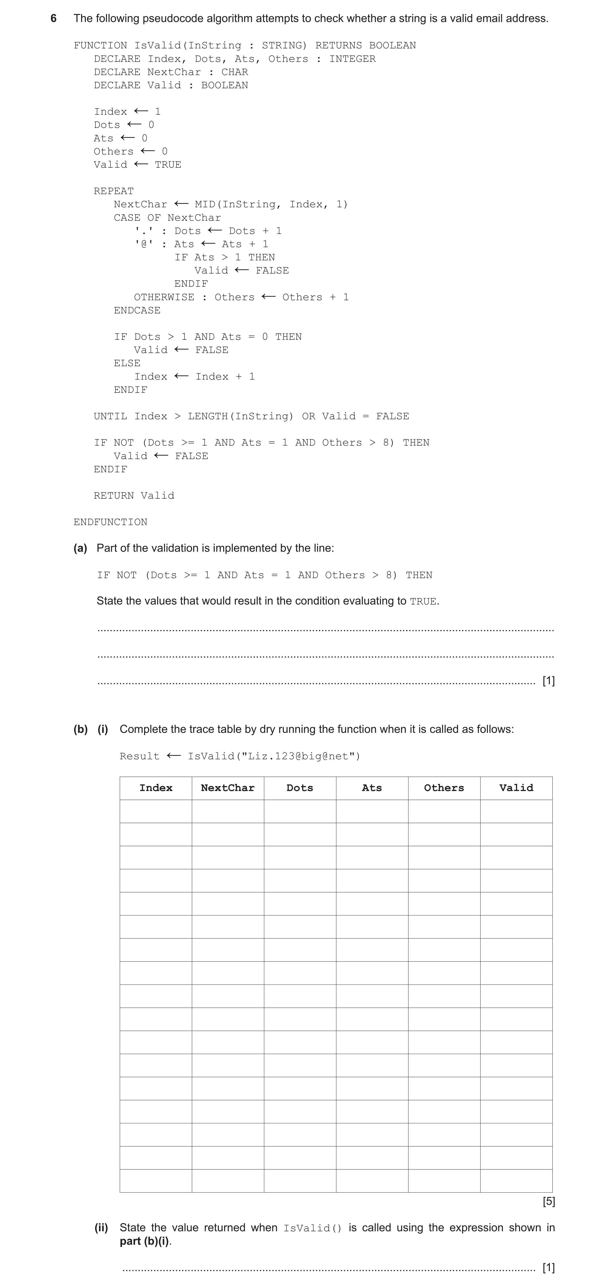 Question 18: The following pseudocode algorithm attempts to check whether a string is a valid email address. FUNCTION IsValid(InString : STRING) RETURNS…