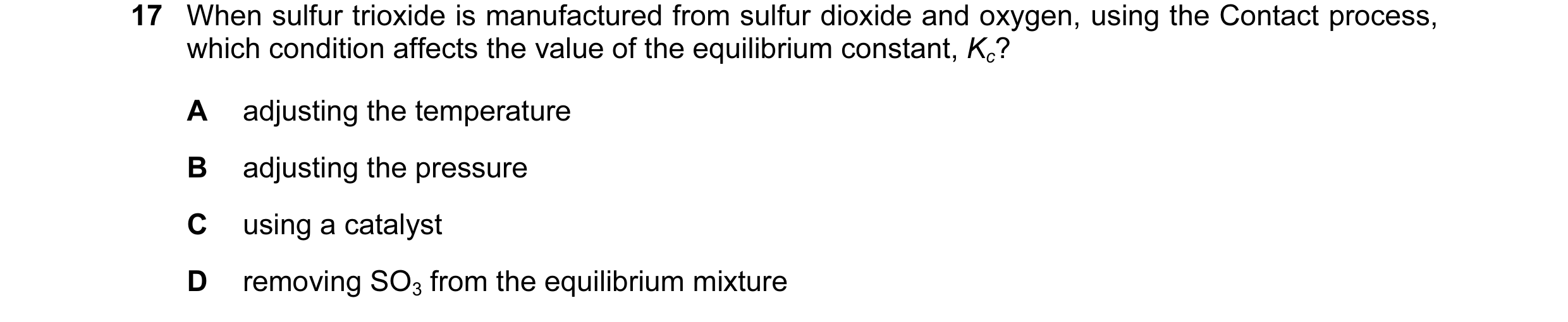 Question 11: When sulfur trioxide is manufactured from sulfur dioxide and oxygen, using the Contact process, which condition affects the value of the eq…