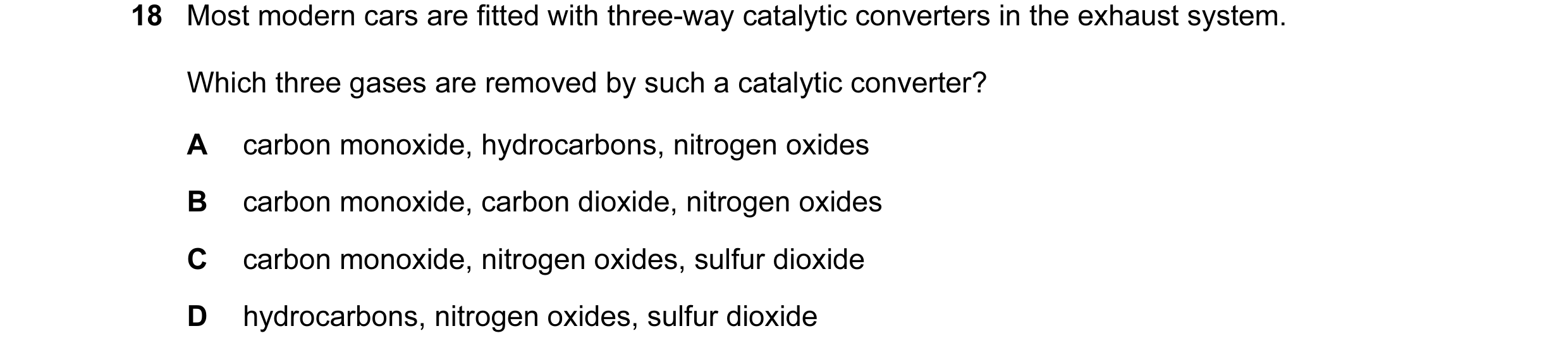 Question 12: Most modern cars are fitted with three-way catalytic converters in the exhaust system. Which three gases are removed by such a catalytic co…