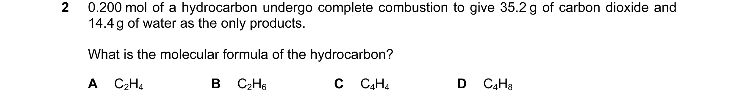 Question 3: 0.200 mol of a hydrocarbon undergo complete combustion to give 35.2 g of carbon dioxide and 14.4 g of water as the only products. What is t…