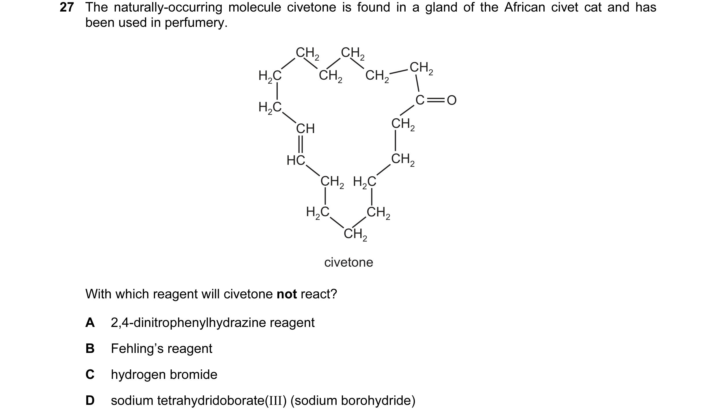 Question 18: The naturally-occurring molecule civetone is found in a gland of the African civet cat and has been used in perfumery. CH2 CH2 CH2 H2C CH2 …