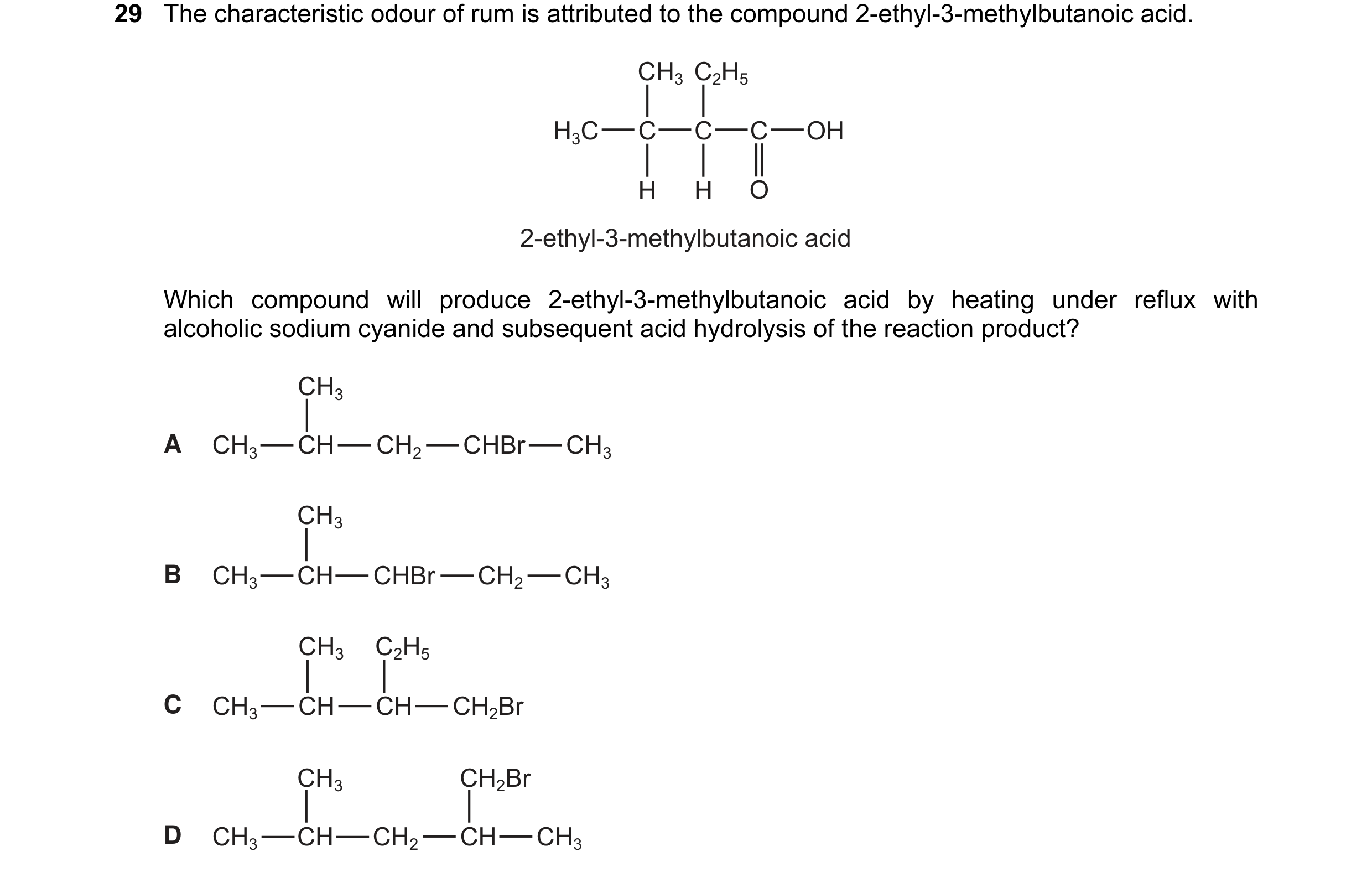 Question 9: The characteristic odour of rum is attributed to the compound 2-ethyl-3-methylbutanoic acid. CH3 C2H5 H3C C C C OH H H O 2-ethyl-3-methylbu…