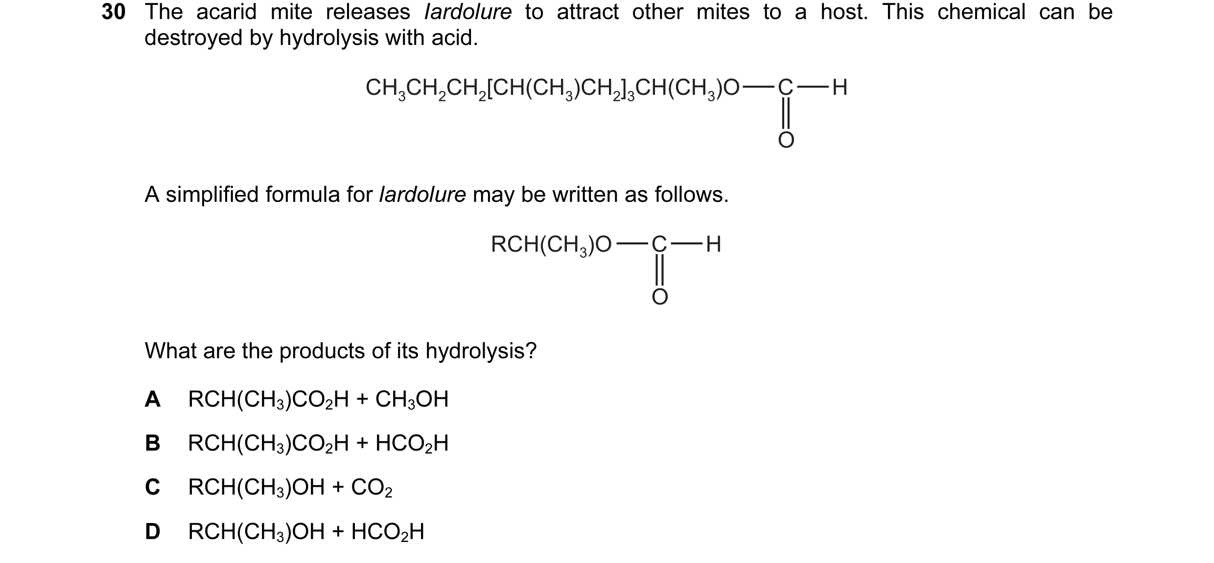 Question 17: The acarid mite releases Iardolure to attract other mites to a host. This chemical can be destroyed by hydrolysis with acid. CH3CH2CH2[CH(C…