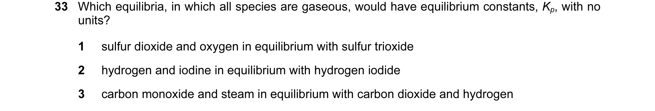 Question 19: Which equilibria, in which all species are gaseous, would have equilibrium constants, Kp, with no units? 1 sulfur dioxide and oxygen in equ…