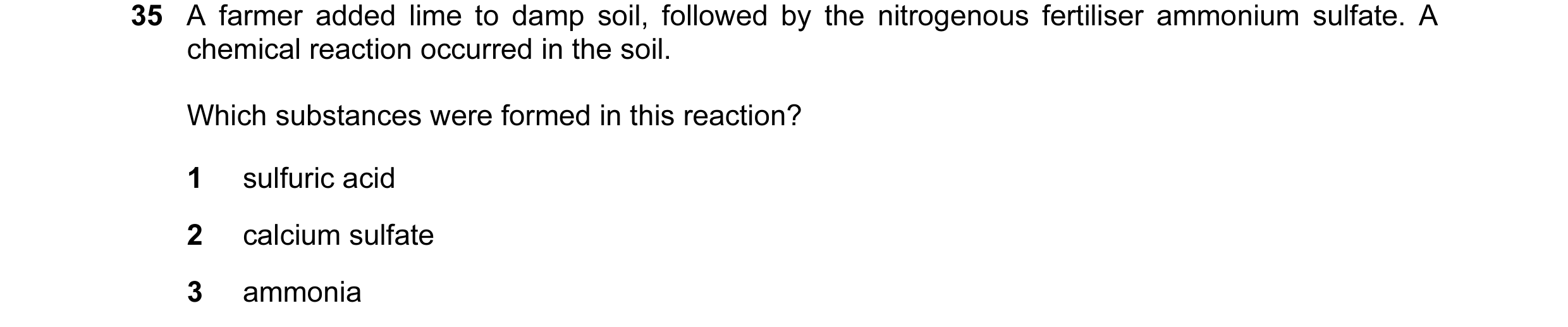 Question 21: A farmer added lime to damp soil, followed by the nitrogenous fertiliser ammonium sulfate. A chemical reaction occurred in the soil. Which …