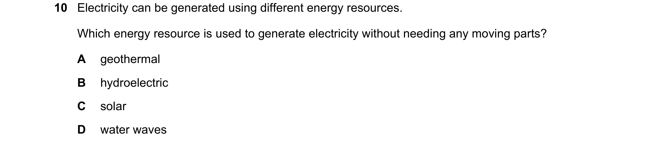 Question 16: Electricity can be generated using different energy resources. Which energy resource is used to generate electricity without needing any mo…