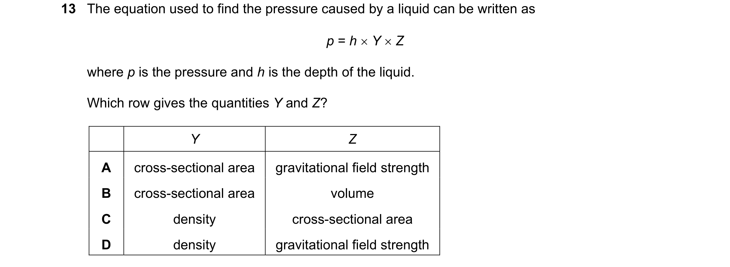 Question 11: The equation used to find the pressure caused by a liquid can be written as p = h × Y × Z where p is the pressure and h is the depth of the…