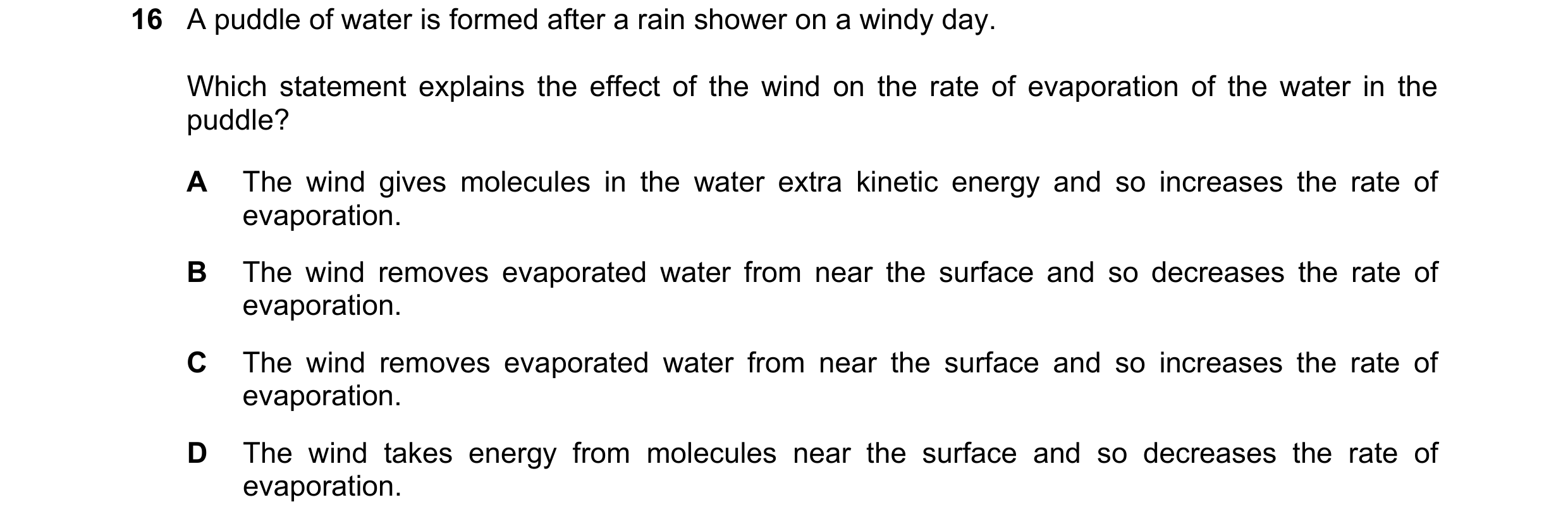 Question 22: A puddle of water is formed after a rain shower on a windy day. Which statement explains the effect of the wind on the rate of evaporation …