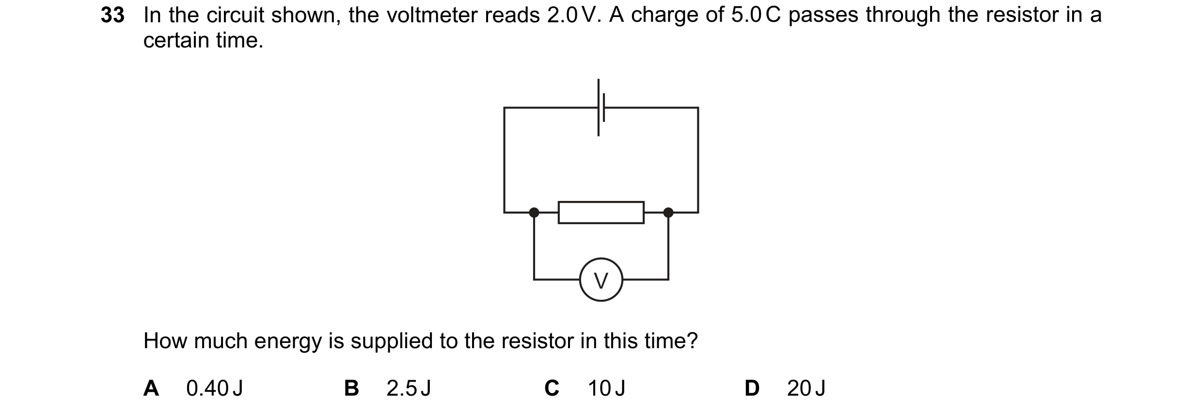 Question 27: In the circuit shown, the voltmeter reads 2.0 V. A charge of 5.0 C passes through the resistor in a certain time. V How much energy is supp…