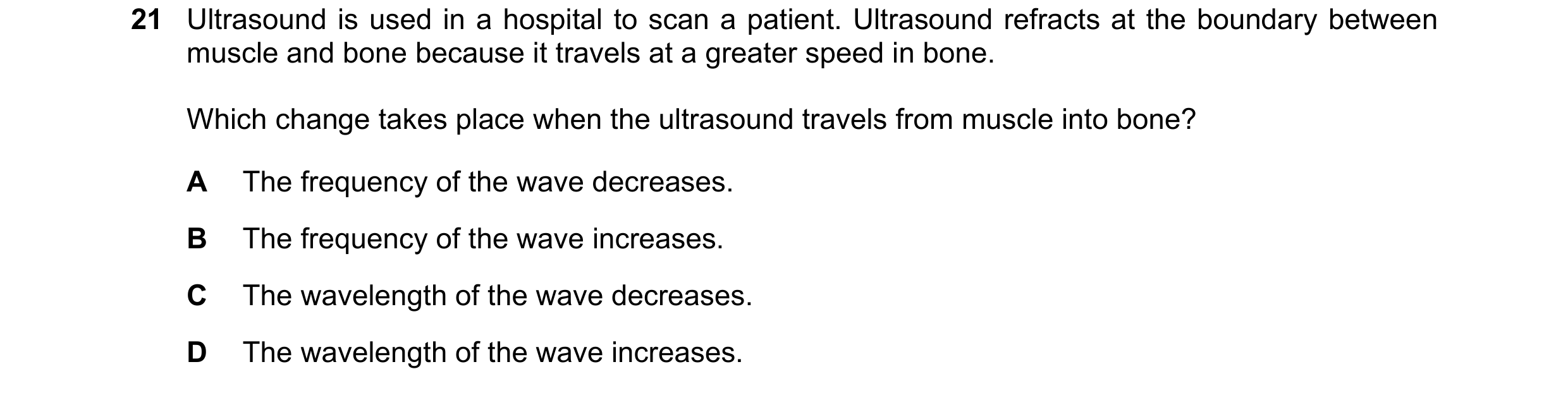 Question 132: Ultrasound is used in a hospital to scan a patient. Ultrasound refracts at the boundary between muscle and bone because it travels at a gre…