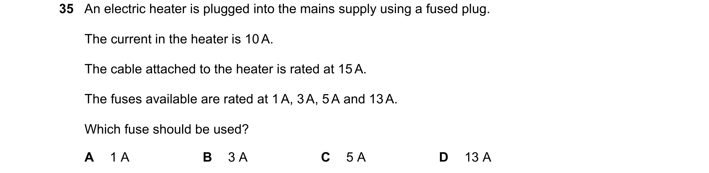 Question 78: An electric heater is plugged into the mains supply using a fused plug. The current in the heater is 10 A. The cable attached to the heater…