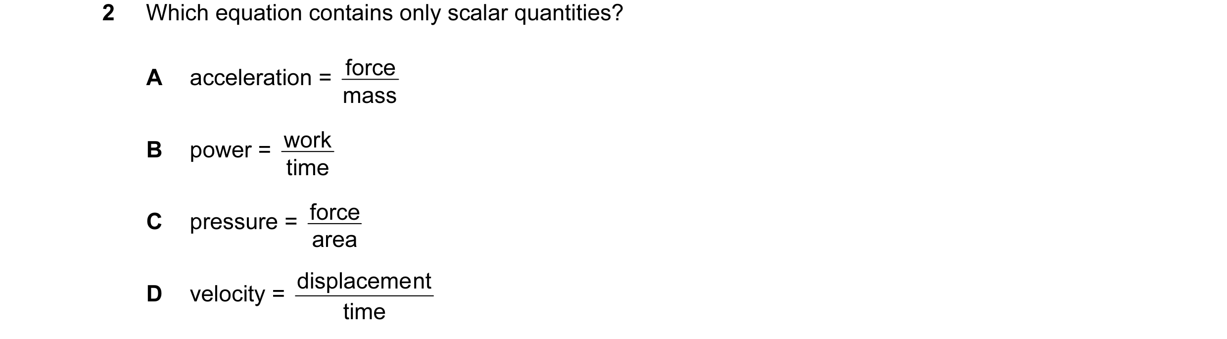 Question 48: Which equation contains only scalar quantities? A acceleration = mass force B power = time work C pressure = area force displaceme nt D vel…
