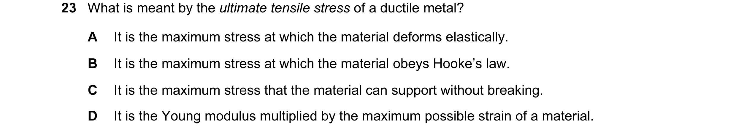 Question 69: What is meant by the ultimate tensile stress of a ductile metal? A It is the maximum stress at which the material deforms elastically. B It…