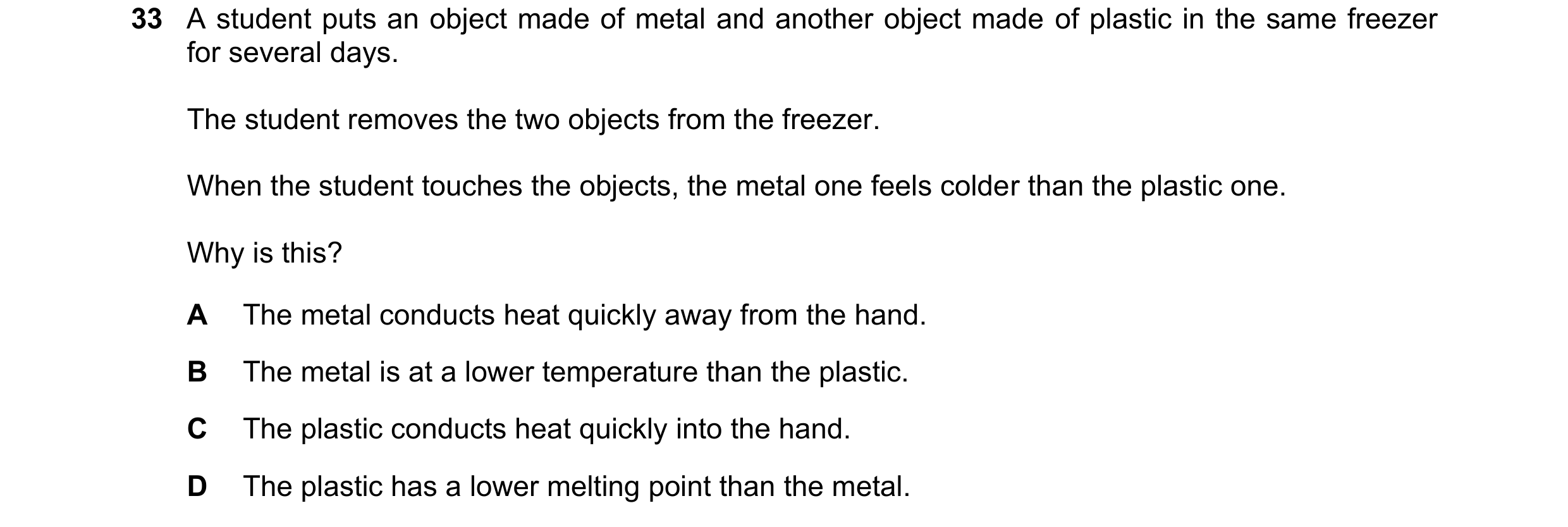 Question 91: A student puts an object made of metal and another object made of plastic in the same freezer for several days. The student removes the two…