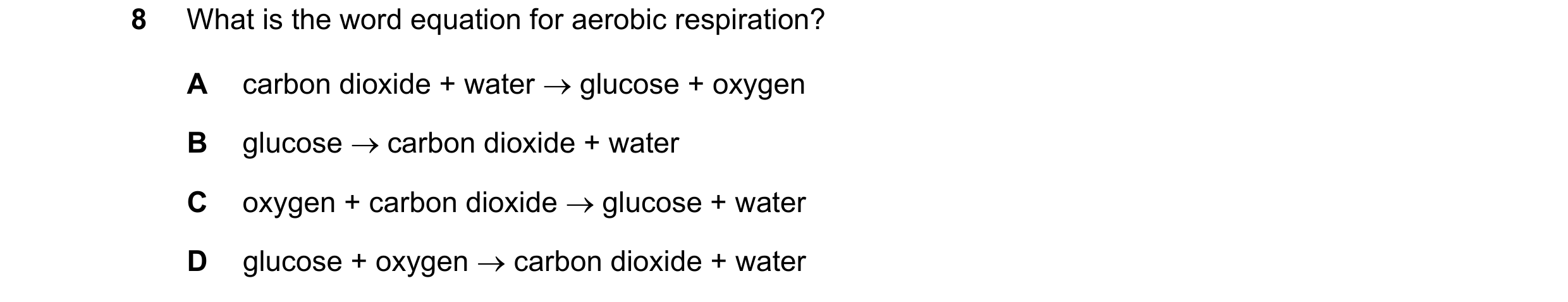 Question 71: What is the word equation for aerobic respiration? A carbon dioxide + water  glucose + oxygen B glucose  carbon dioxide + water C oxygen …