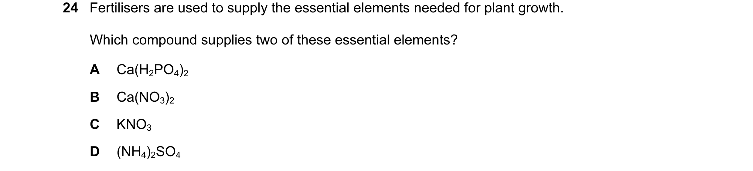 Question 2: Fertilisers are used to supply the essential elements needed for plant growth. Which compound supplies two of these essential elements? A C…