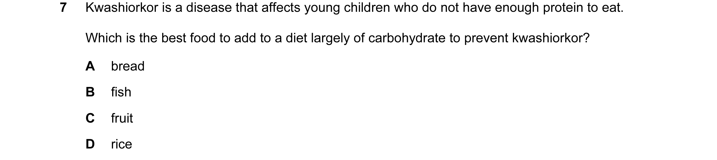 Question 6: Kwashiorkor is a disease that affects young children who do not have enough protein to eat. Which is the best food to add to a diet largely…