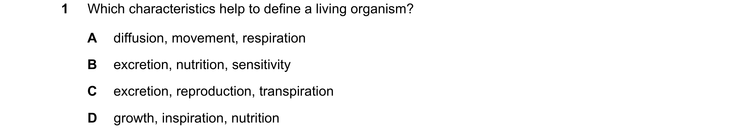 Question 6: Which characteristics help to define a living organism? A diffusion, movement, respiration B excretion, nutrition, sensitivity C excretion,…