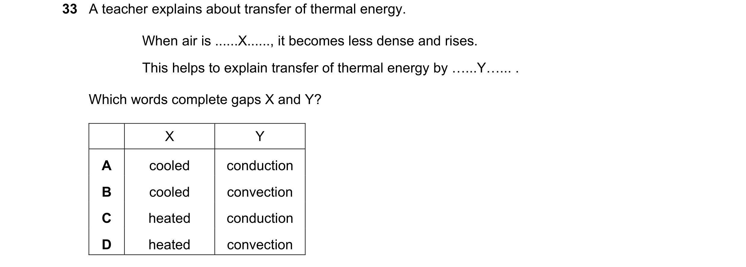 Question 5: A teacher explains about transfer of thermal energy. When air is ......X......, it becomes less dense and rises. This helps to explain tran…