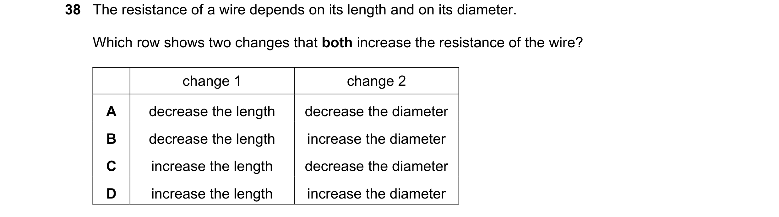 Question 9: The resistance of a wire depends on its length and on its diameter. Which row shows two changes that both increase the resistance of the wi…