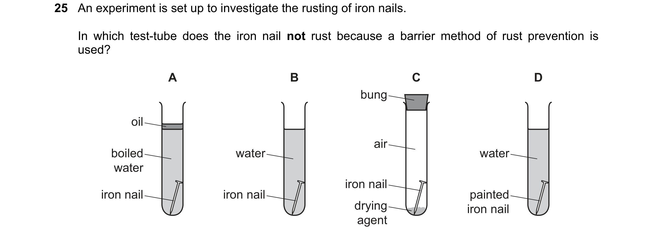 Question 15: An experiment is set up to investigate the rusting of iron nails. In which test-tube does the iron nail not rust because a barrier method o…