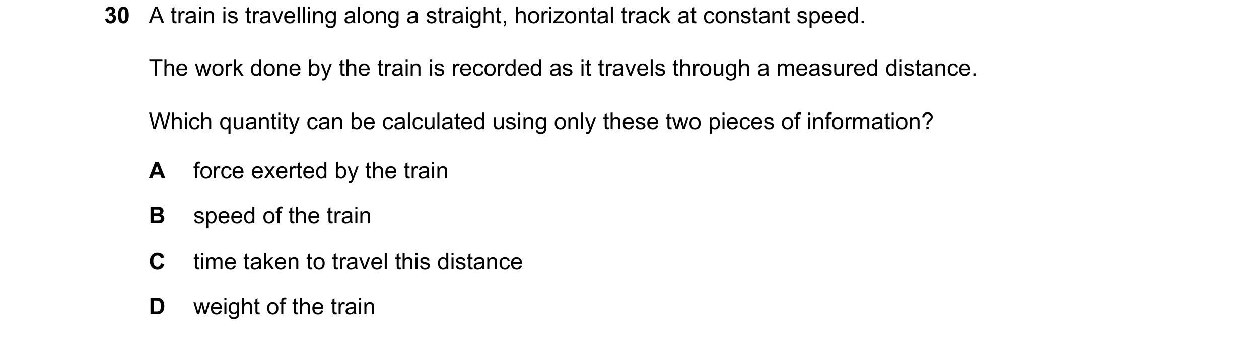 Question 15: A train is travelling along a straight, horizontal track at constant speed. The work done by the train is recorded as it travels through a …