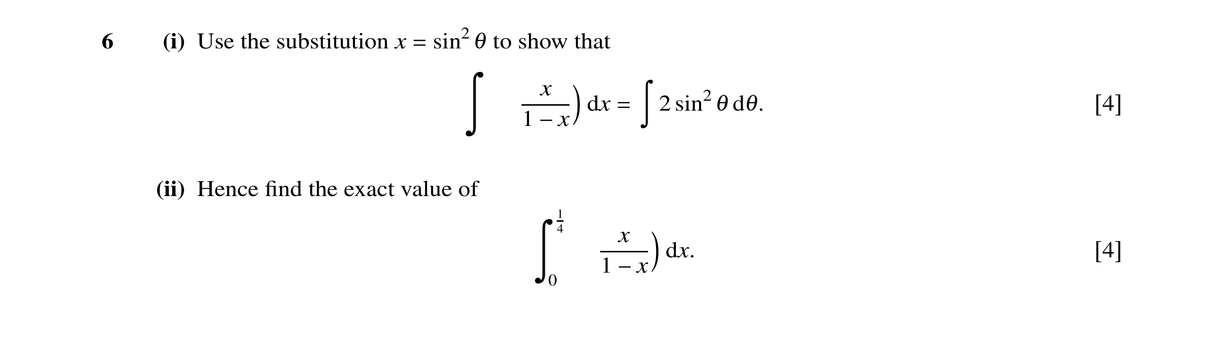 Question 5: (i) Use the substitution x = sin2 θ to show that x dx = 2 sin2 θ dθ. [4] 1 −x (ii) Hence ﬁnd the exact value of 1 4 x dx. [4] 1 −x 0