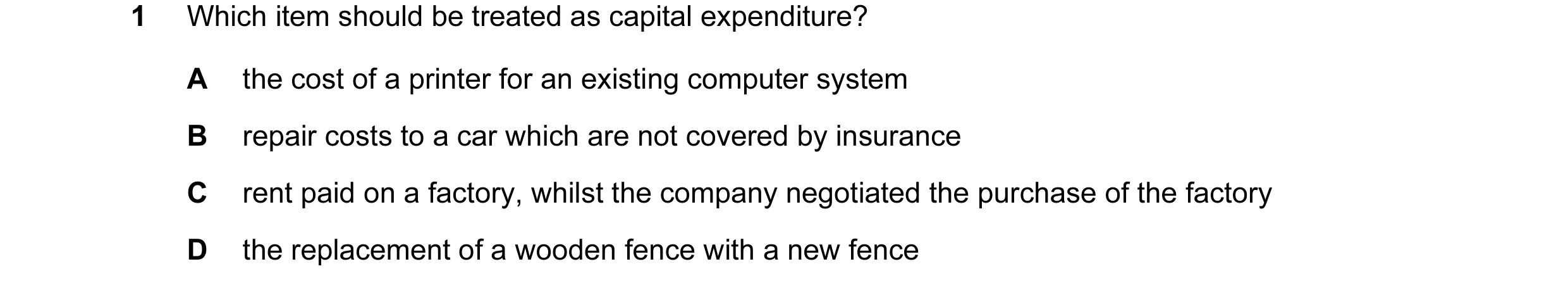 Question 89: Which item should be treated as capital expenditure? A the cost of a printer for an existing computer system B repair costs to a car which …