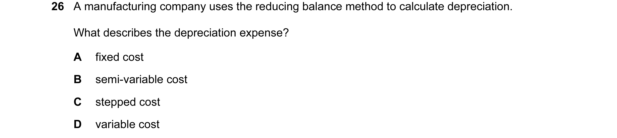 Question 93: A manufacturing company uses the reducing balance method to calculate depreciation. What describes the depreciation expense? A fixed cost B…