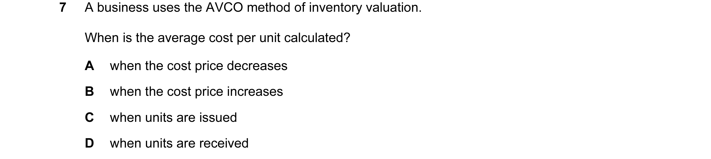 Question 415: A business uses the AVCO method of inventory valuation. When is the average cost per unit calculated? A when the cost price decreases B whe…