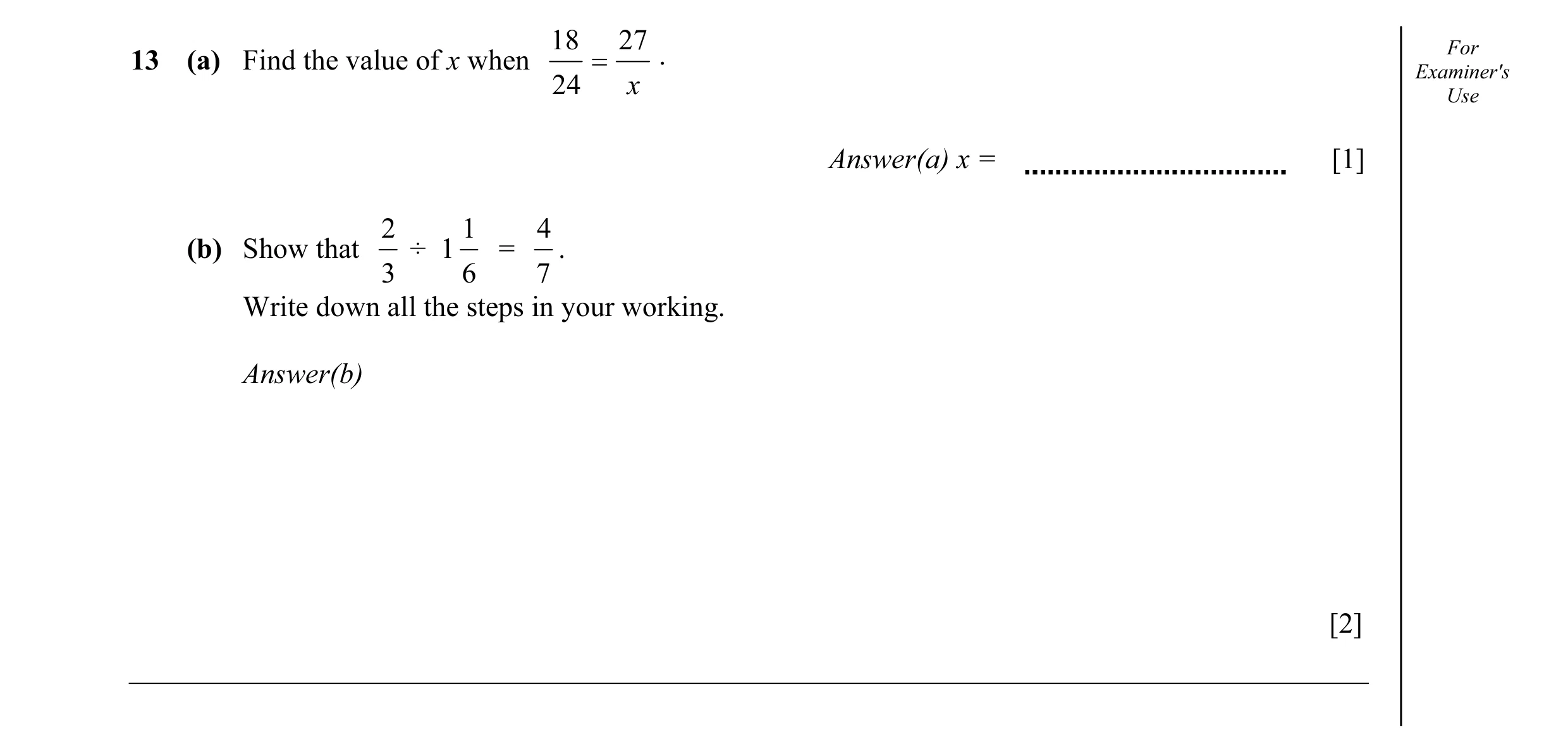 Question 25: 27 For 13 (a) Find the value of x when = . Examiner's 24 x Use Answer(a) x = [1] 2 1 4 (b) Show that ÷ 1 = . 3 6 7 Write down all the steps…