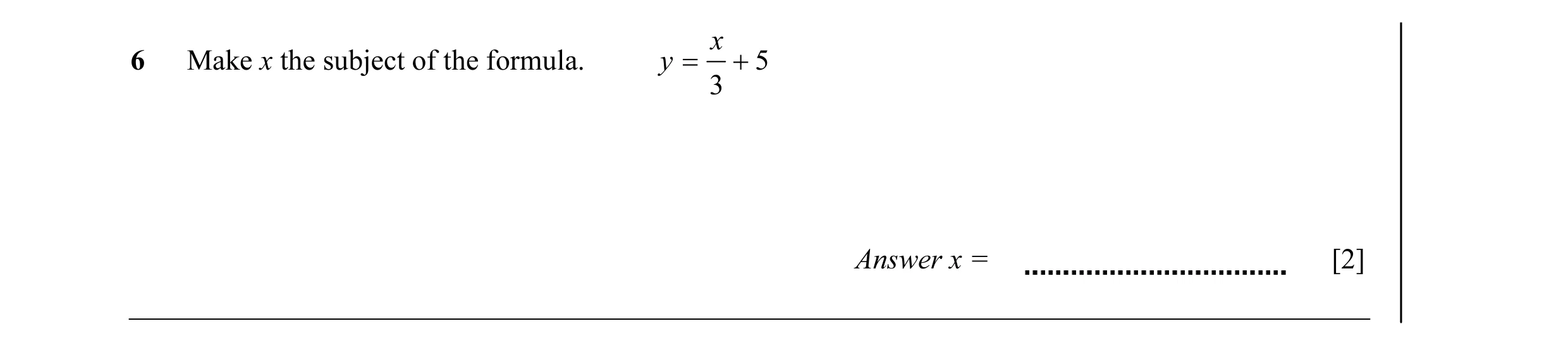 Question 29: x 6 Make x the subject of the formula. y = + 5 3 Answer x = [2]