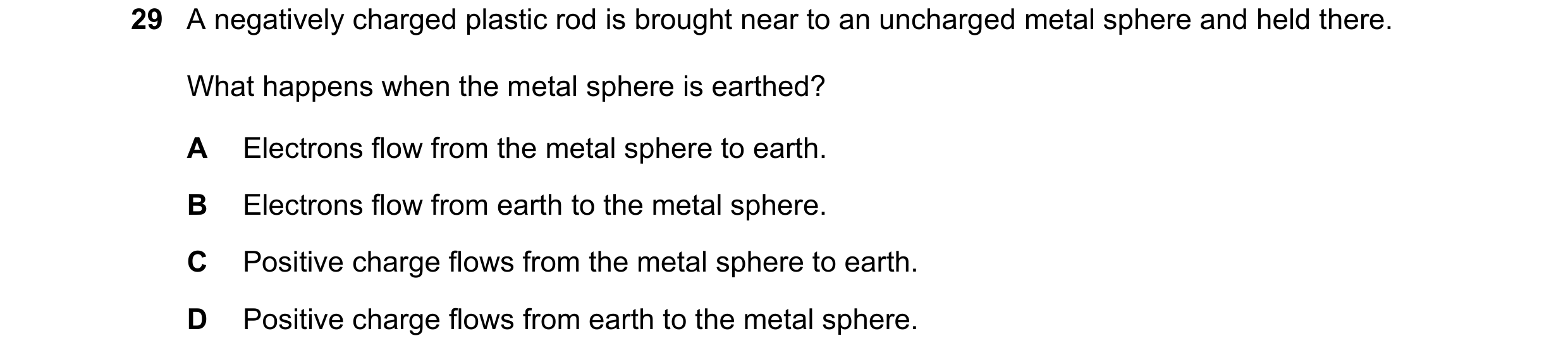Question 24: A negatively charged plastic rod is brought near to an uncharged metal sphere and held there. What happens when the metal sphere is earthed…