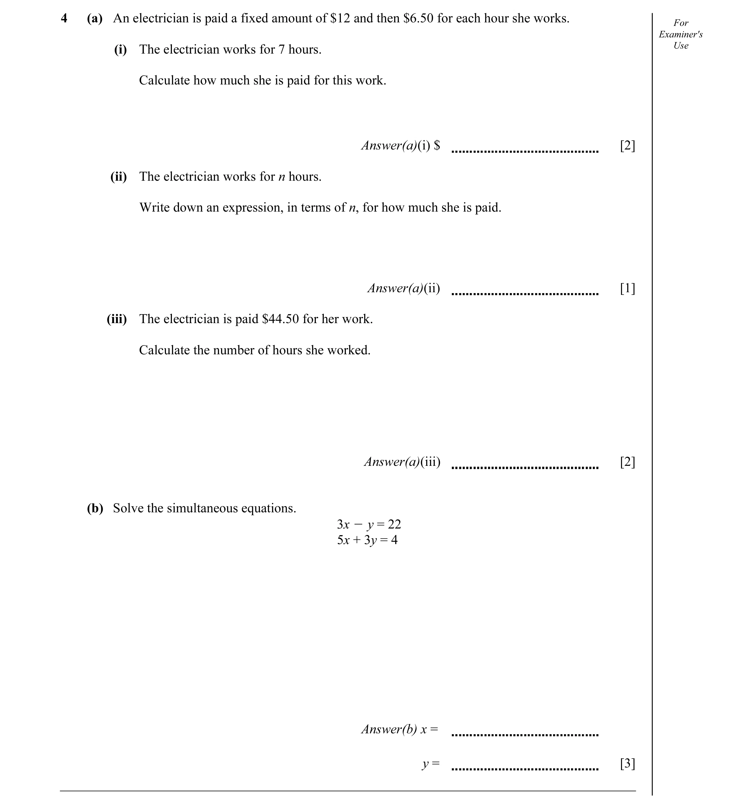 Question 8: (a) An electrician is paid a fixed amount of $12 and then $6.50 for each hour she works. For Examiner's (i) The electrician works for 7 hou…