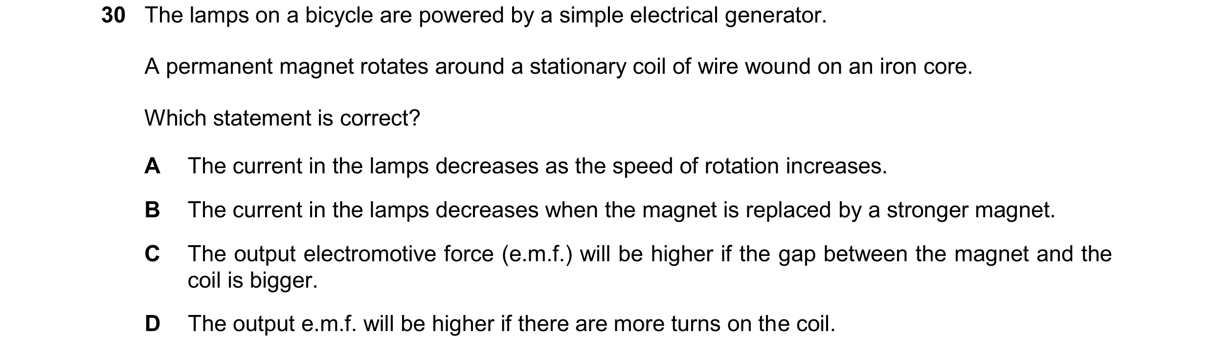 Question 183: The lamps on a bicycle are powered by a simple electrical generator. A permanent magnet rotates around a stationary coil of wire wound on a…