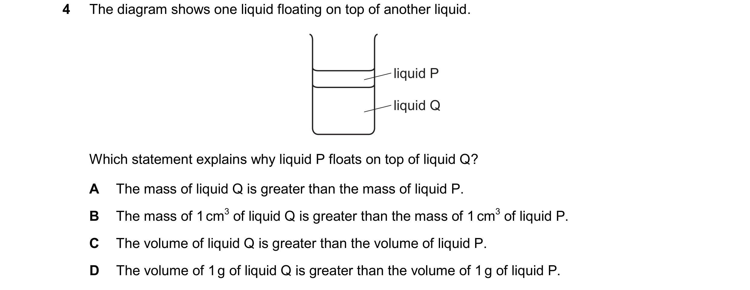 Question 83: The diagram shows one liquid floating on top of another liquid. liquid P liquid Q Which statement explains why liquid P floats on top of li…