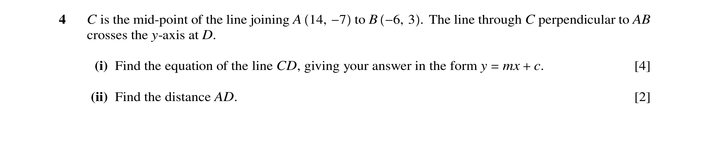 Question 39: C is the mid-point of the line joining A 14, −7 to B −6, 3 . The line through C perpendicular to AB crosses the y-axis at D. (i) Find the e…