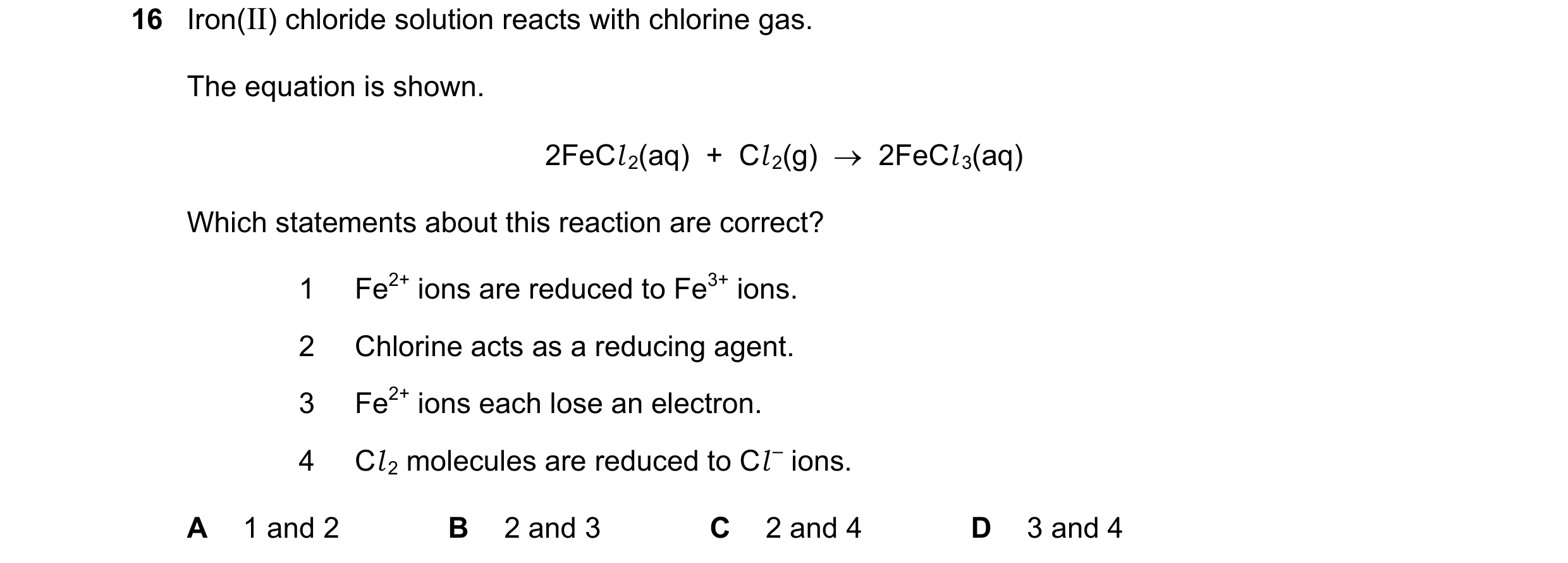 Question 19: Iron(II) chloride solution reacts with chlorine gas. The equation is shown. 2FeCl 2(aq)  +  Cl 2(g)    2FeCl 3(aq) Which statements about …