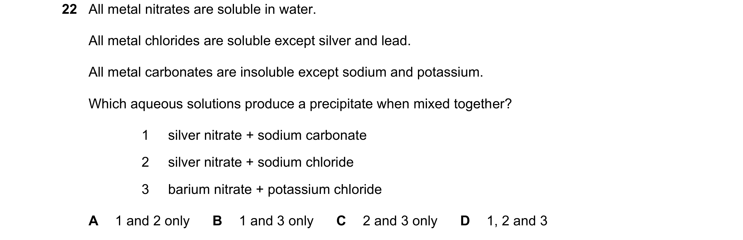 Question 15: All metal nitrates are soluble in water. All metal chlorides are soluble except silver and lead. All metal carbonates are insoluble except …
